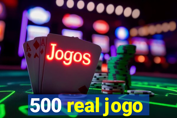 500 real jogo